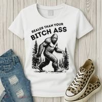 Bigfoot Realer Than Your Bitch Ass Sasquatch Funny Joke Women's T-Shirt thumb 3