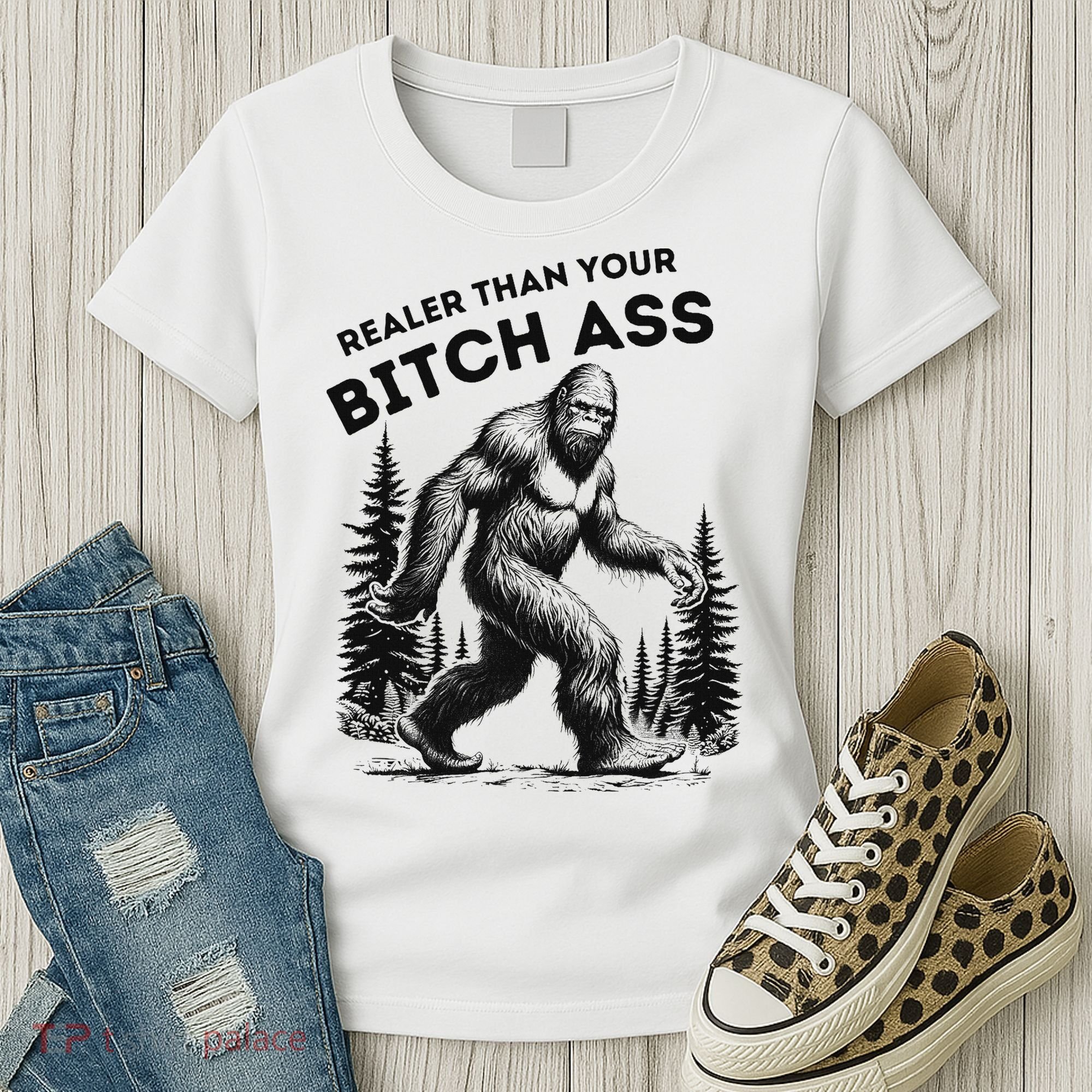 Bigfoot Realer Than Your Bitch Ass Sasquatch Funny Joke Women's T-Shirt