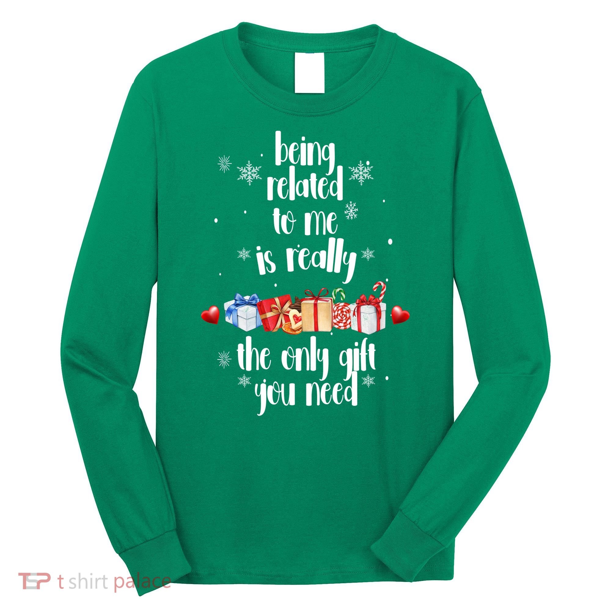 Being Related To Me Is Really The Only Gift You Need Funny Christmas Long Sleeve Shirt