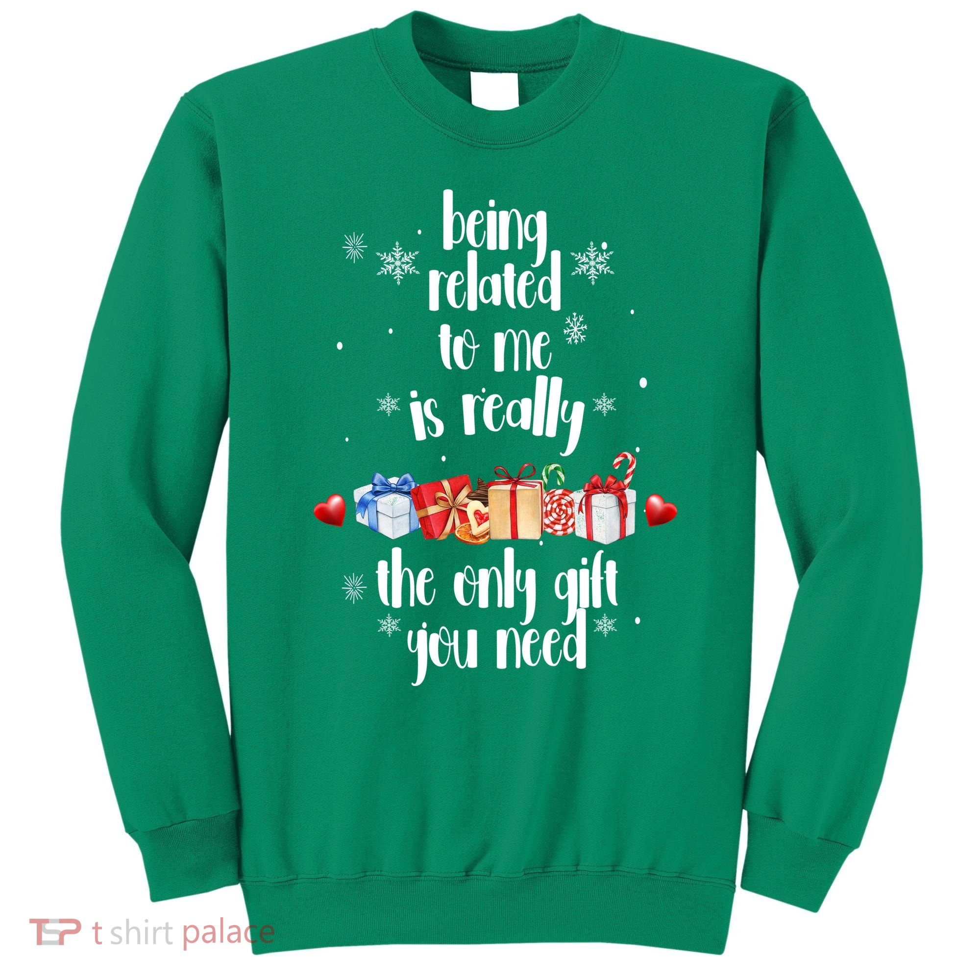 Being Related To Me Is Really The Only Gift You Need Funny Christmas Sweatshirt