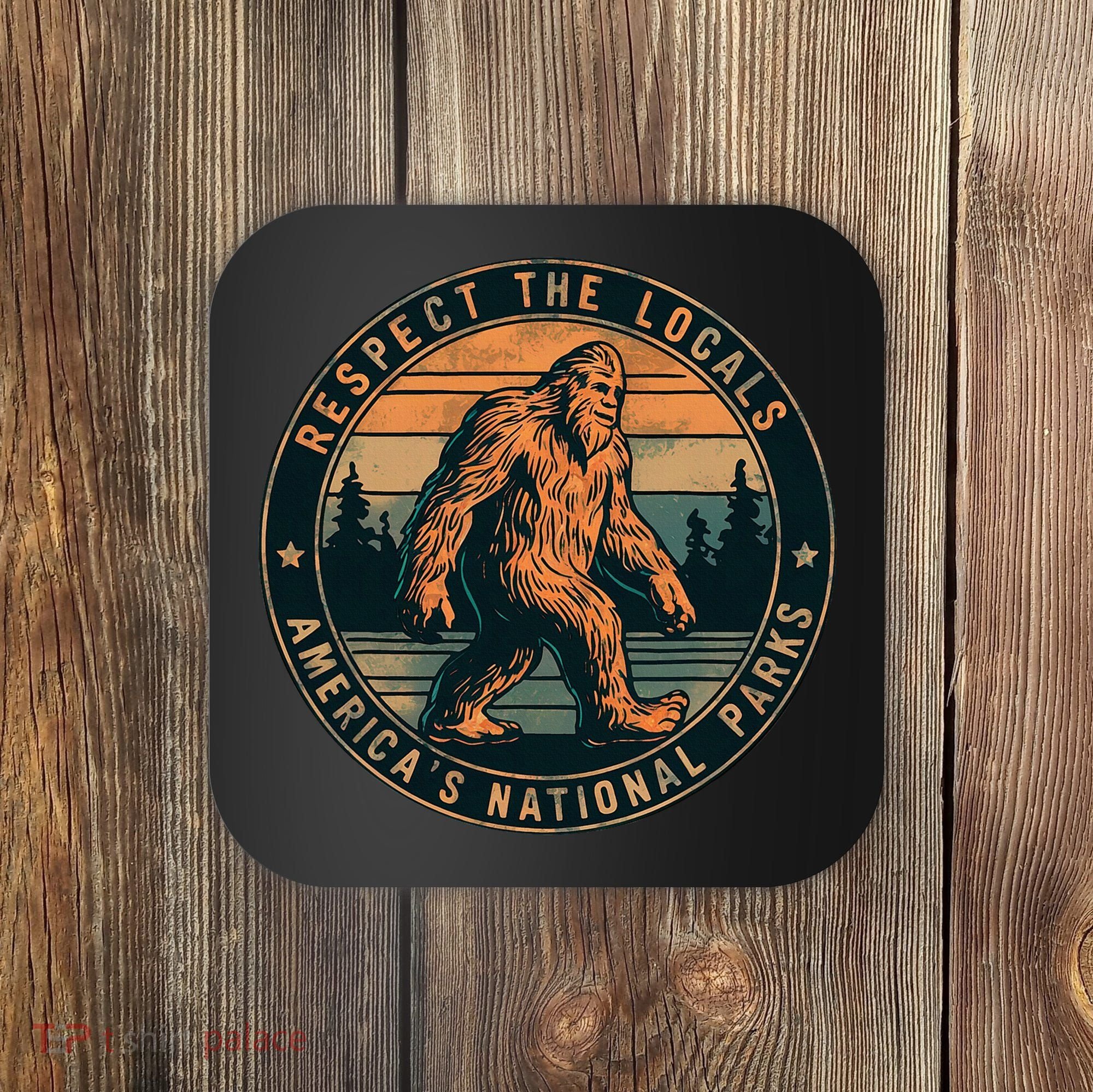 Bigfoot Respect The Locals Sasquatch American Coaster