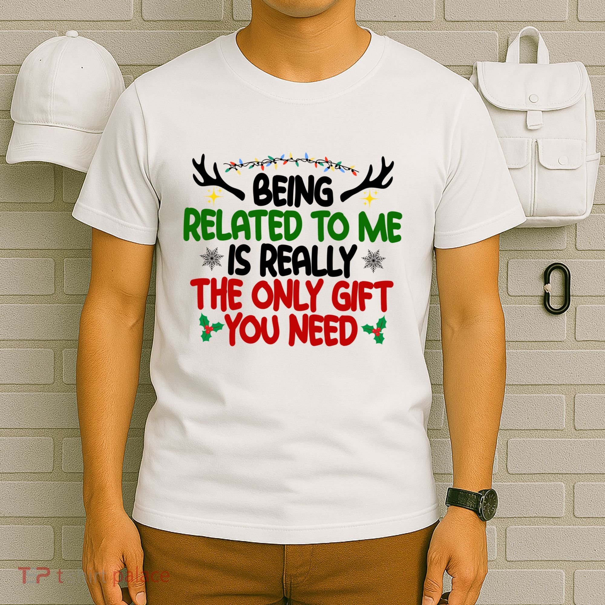 Being Related To Me Is Really The Only Gift You Need Funny Christmas T-Shirt