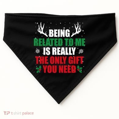 Being Related To Me Is Really The Only Gift You Need USA-Made Doggie Bandana