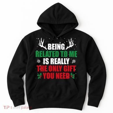 Being Related To Me Is Really The Only Gift You Need Hoodie