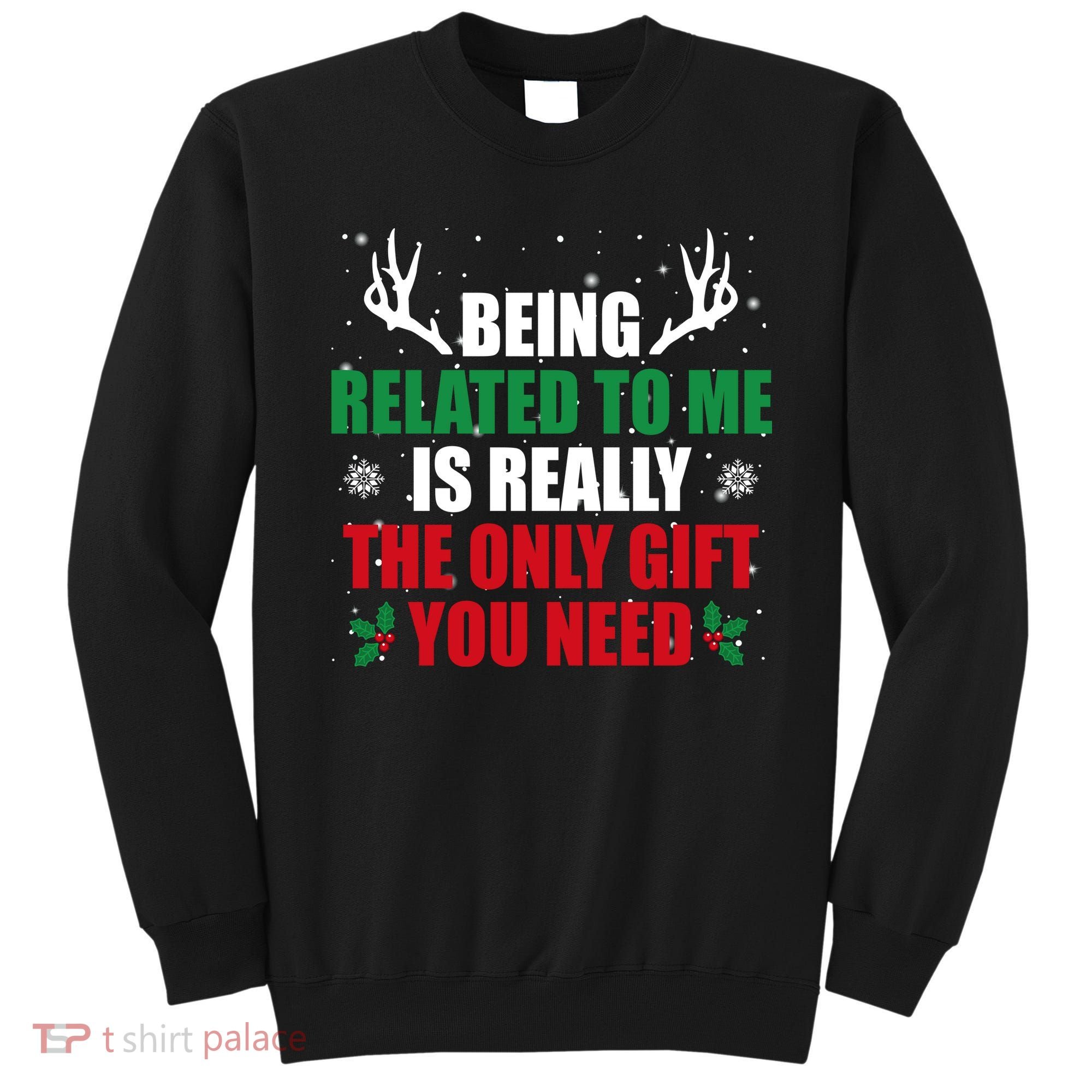 Being Related To Me Is Really The Only Gift You Need Sweatshirt