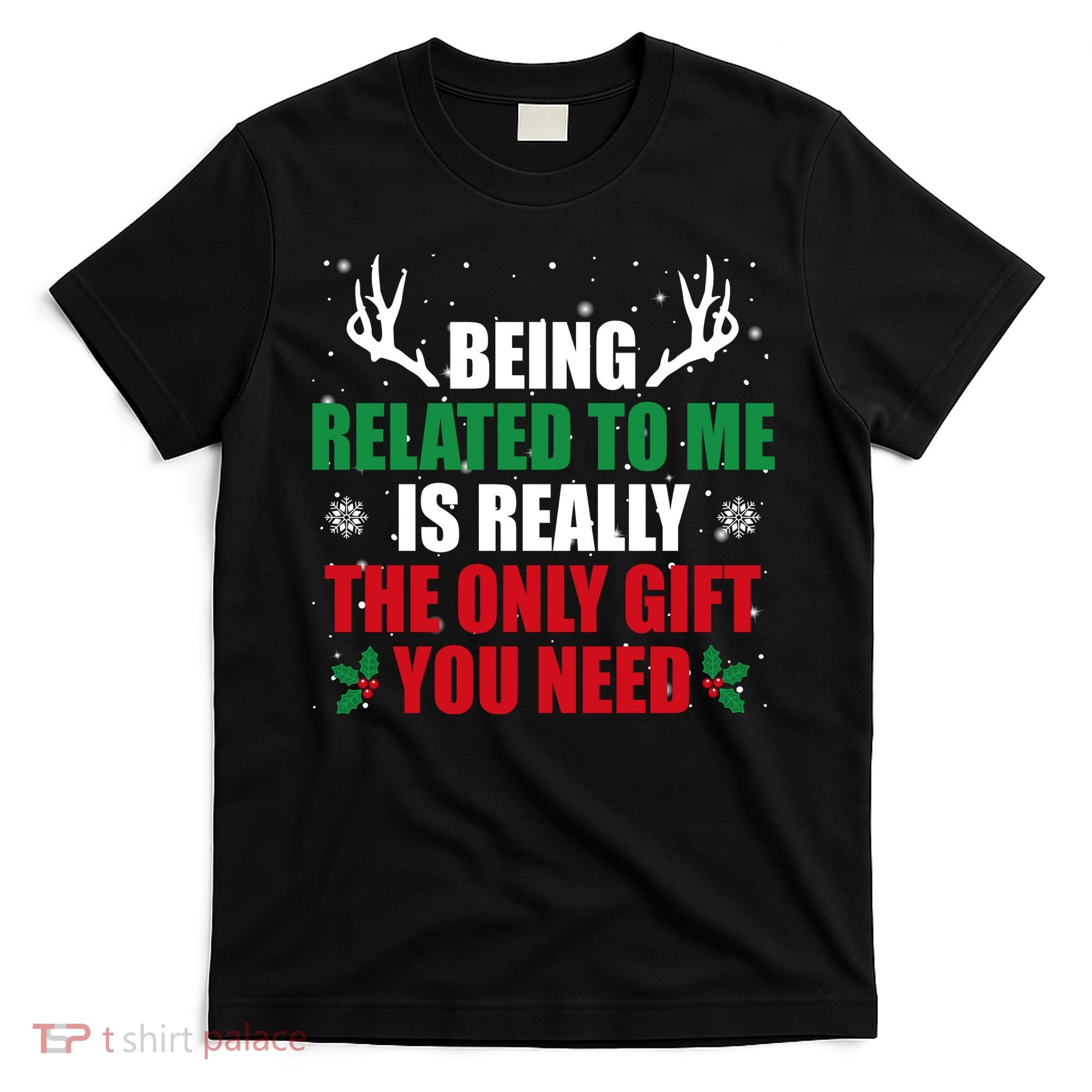 Being Related To Me Is Really The Only Gift You Need T-Shirt