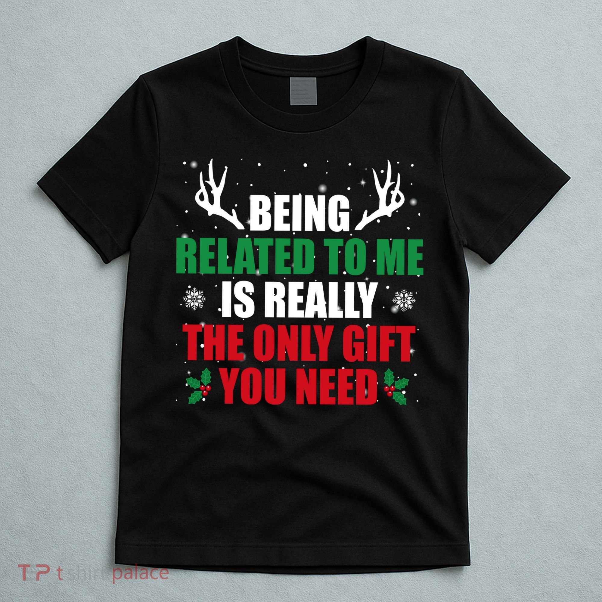 Being Related To Me Is Really The Only Gift You Need T-Shirt