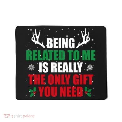 Being Related To Me Is Really The Only Gift You Need Mousepad