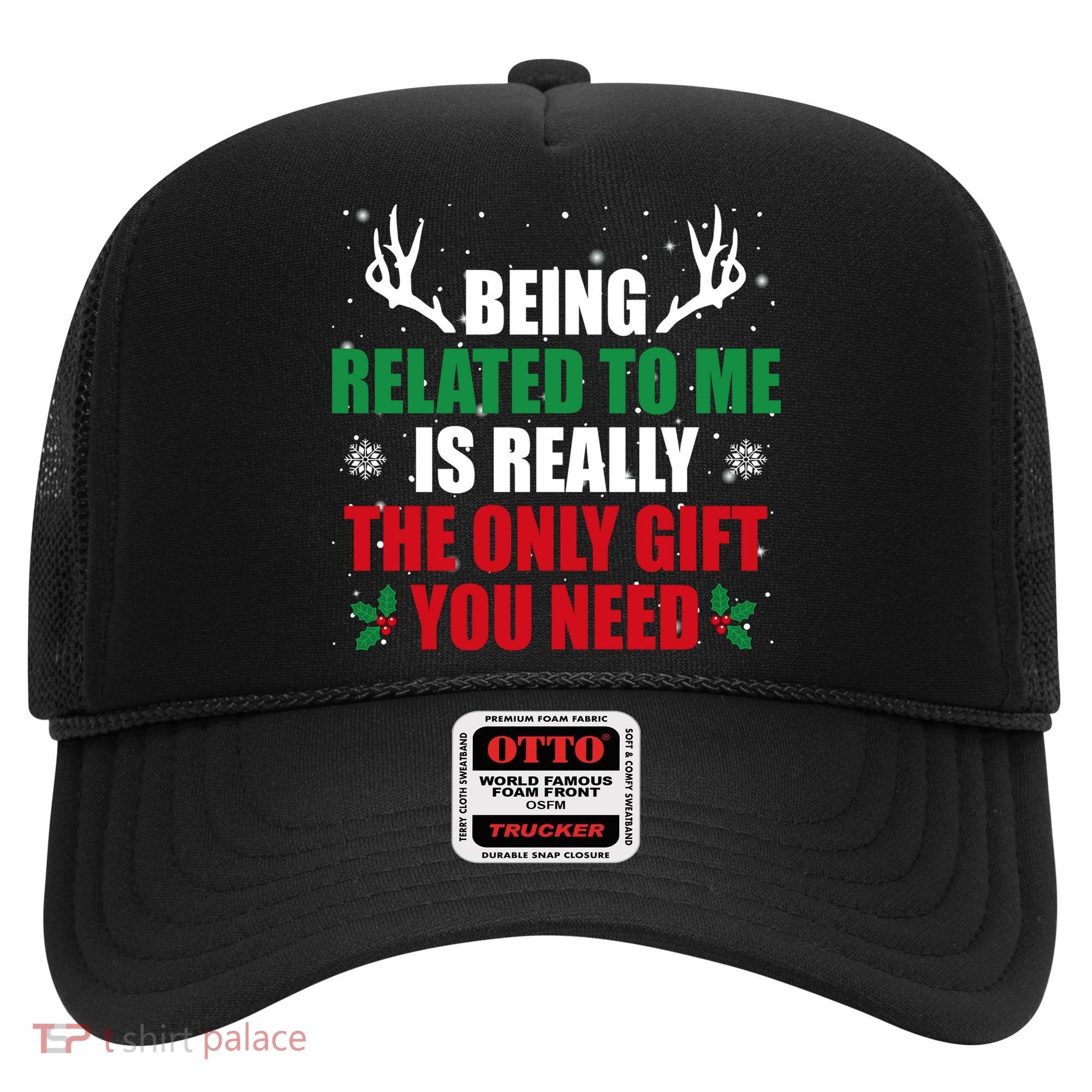 Being Related To Me Is Really The Only Gift You Need Hat