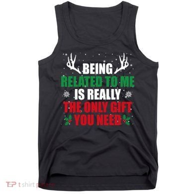 Being Related To Me Is Really The Only Gift You Need Tank Top