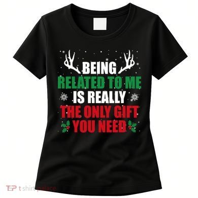 Being Related To Me Is Really The Only Gift You Need Women's T-Shirt