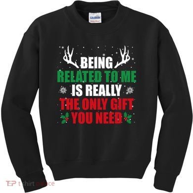Being Related To Me Is Really The Only Gift You Need Kids Sweatshirt