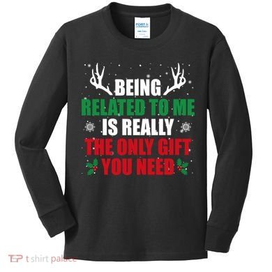 Being Related To Me Is Really The Only Gift You Need Kids Long Sleeve Shirt