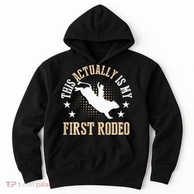 Bull Riding Western Cowboy This Actually Is My First Rodeo Hoodie