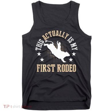 Bull Riding Western Cowboy This Actually Is My First Rodeo Tank Top