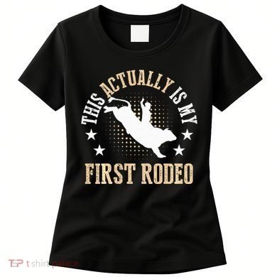 Bull Riding Western Cowboy This Actually Is My First Rodeo Women's T-Shirt