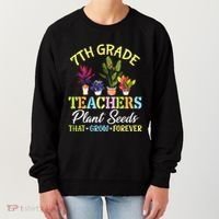 Back School 7th Grade Teachers Plant Seeds That Grow Forever Women's Sweatshirt thumb 0