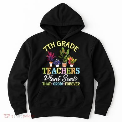 Back School 7th Grade Teachers Plant Seeds That Grow Forever Hoodie