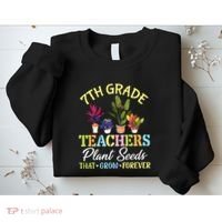 Back School 7th Grade Teachers Plant Seeds That Grow Forever Sweatshirt thumb 2