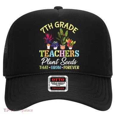 Back School 7th Grade Teachers Plant Seeds That Grow Forever Hat