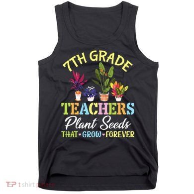 Back School 7th Grade Teachers Plant Seeds That Grow Forever Tank Top
