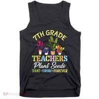 Back School 7th Grade Teachers Plant Seeds That Grow Forever Tank Top thumb 0