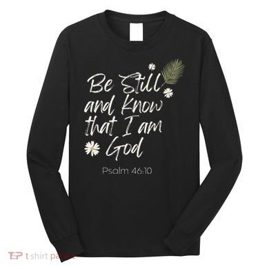 Be Still and Know That I Am God Psalm 46 10 Long Sleeve Shirt