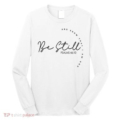 Be Still And Know That I Am God Christian Believers God Long Sleeve Shirt