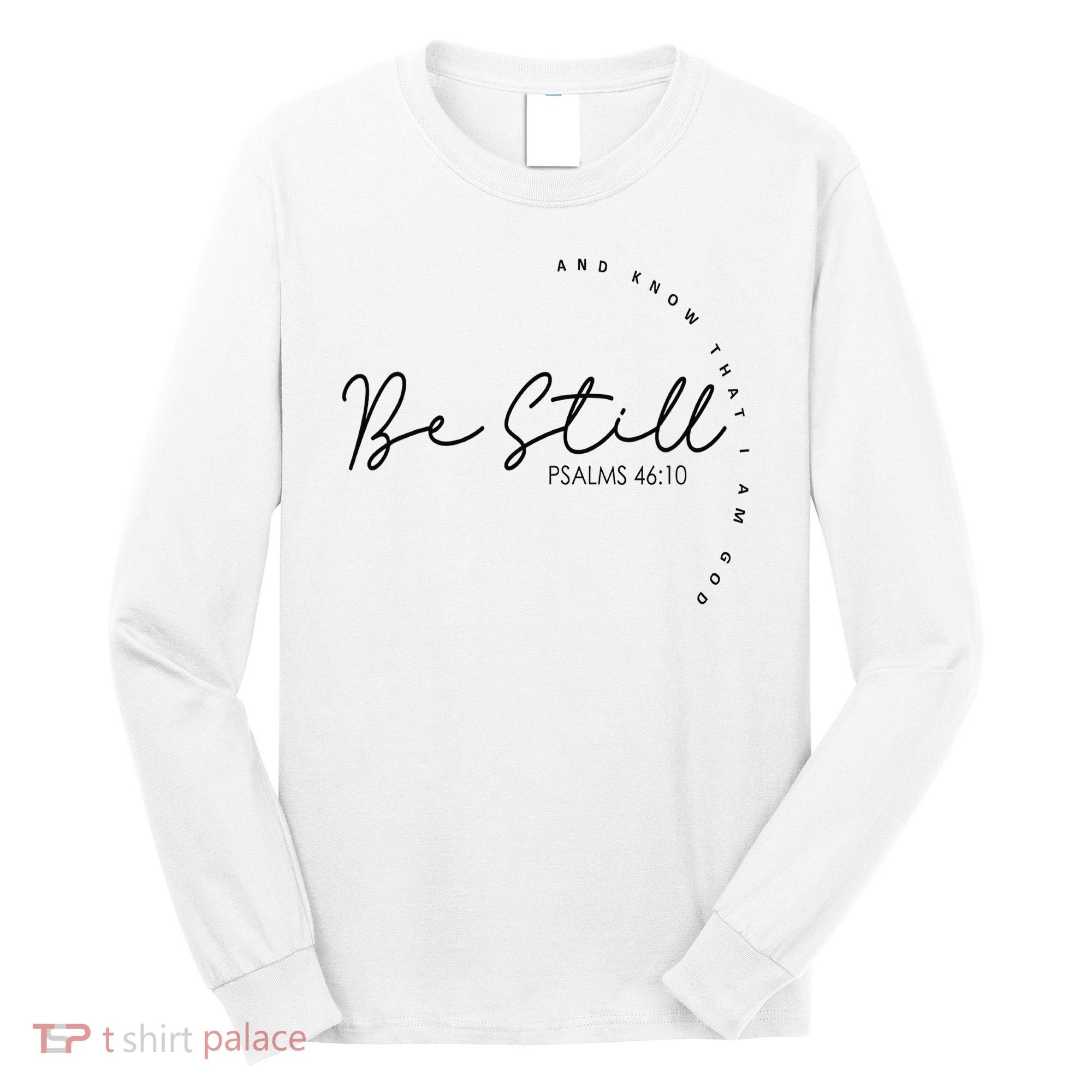 Be Still And Know That I Am God Christian Believers God Long Sleeve Shirt