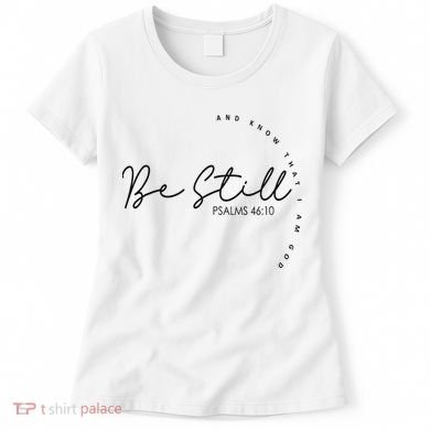 Be Still And Know That I Am God Christian Believers God Women's T-Shirt