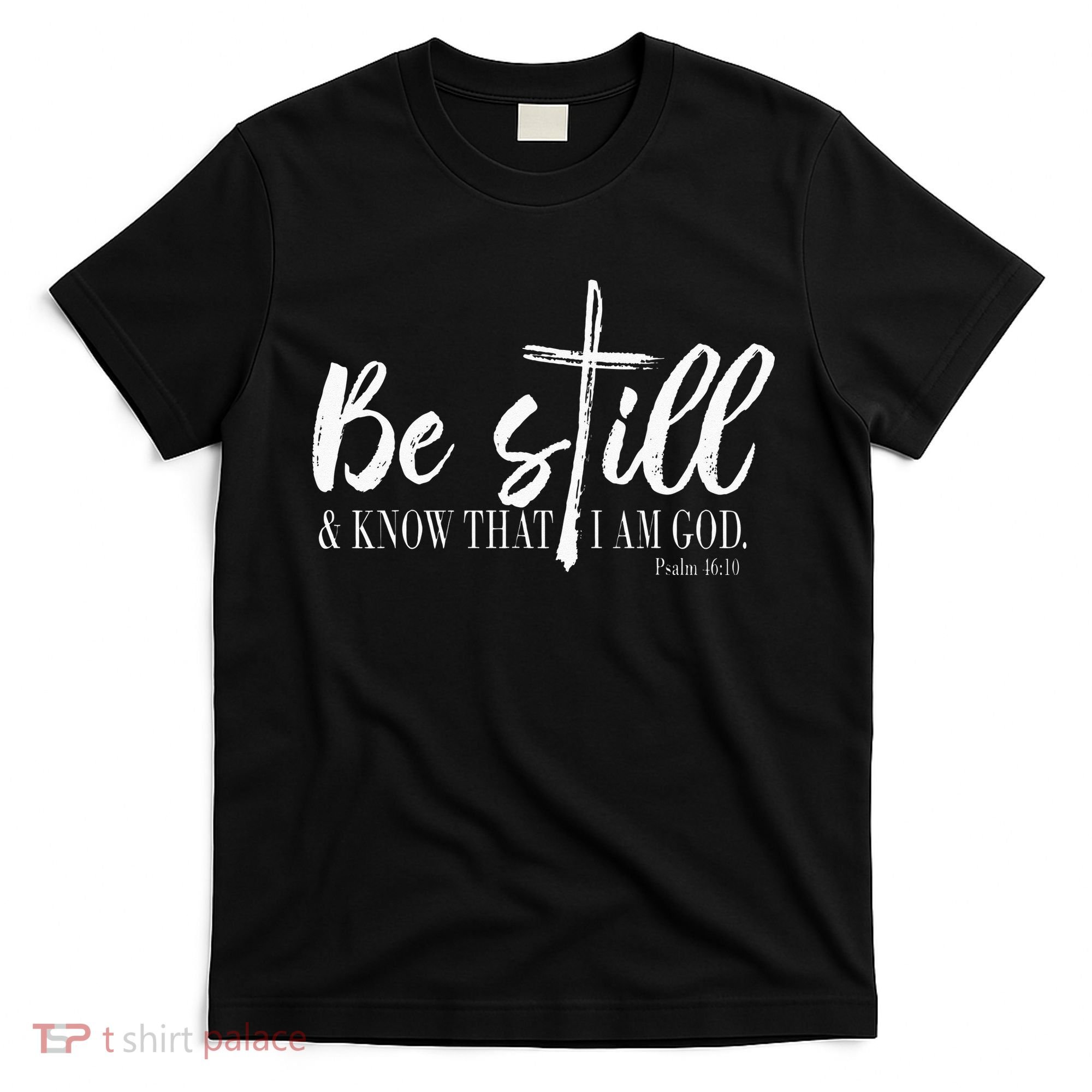 Be Still And Know That I Am God Psalm 46 10 T-Shirt