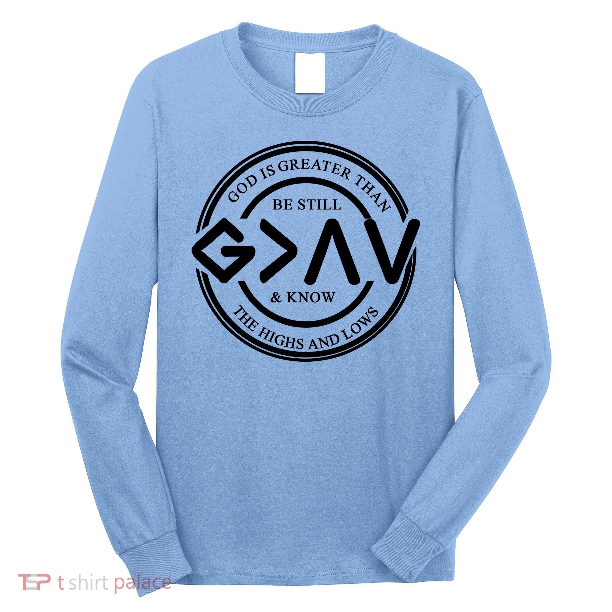 Be Still And Know, God Is Greater Than The Highs And Lows Circle Long Sleeve Shirt