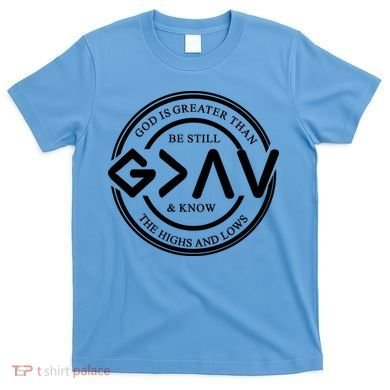 Be Still And Know, God Is Greater Than The Highs And Lows Circle T-Shirt