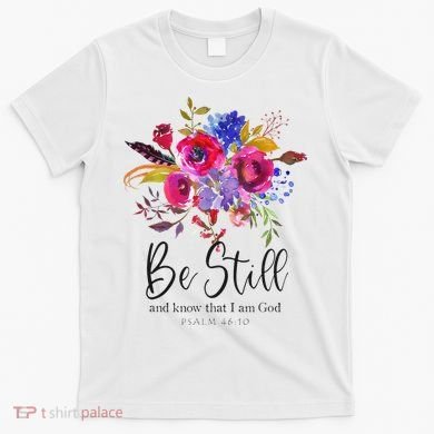 Be Still and Know That I Am God Christian Bible Verse Quote T-Shirt