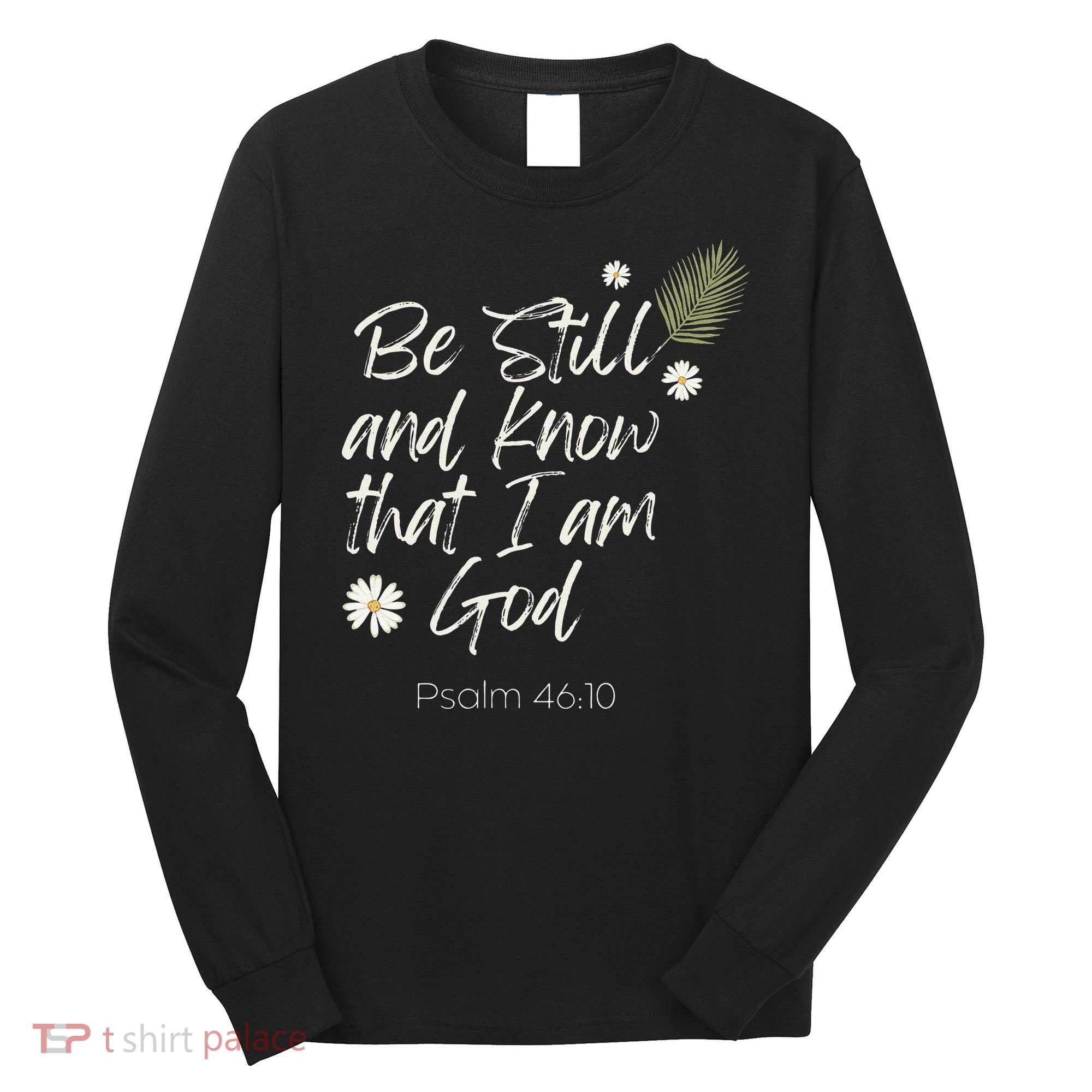 Be Still and Know That I am God Psalm 4610 Christian Faith Long Sleeve Shirt