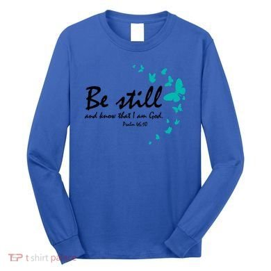 Be Still And Know That I Am God Christian Religious Funny Gift Great Gift Long Sleeve Shirt