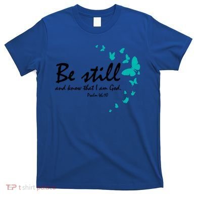 Be Still And Know That I Am God Christian Religious Funny Gift Great Gift T-Shirt