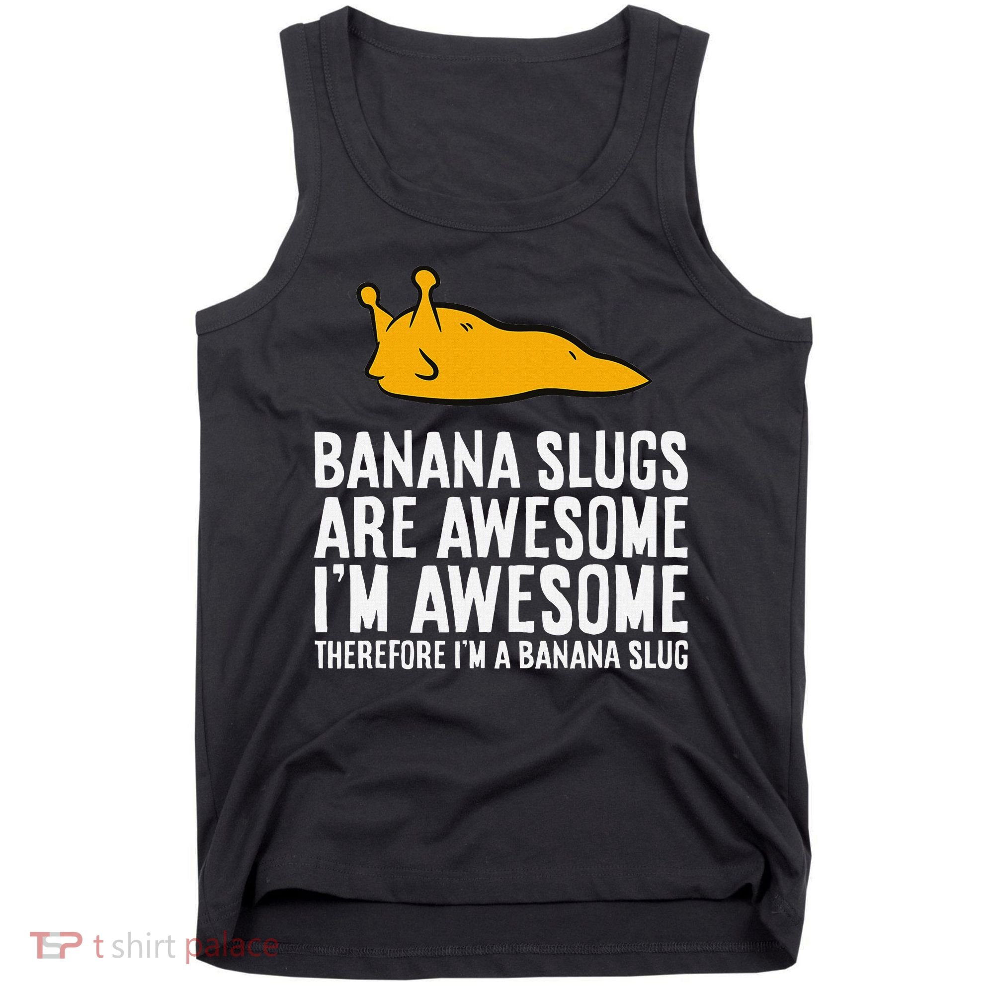 B.A.N.A.N.A Slugs Are Awesome Therefore Im A Banana Slug Tank Top