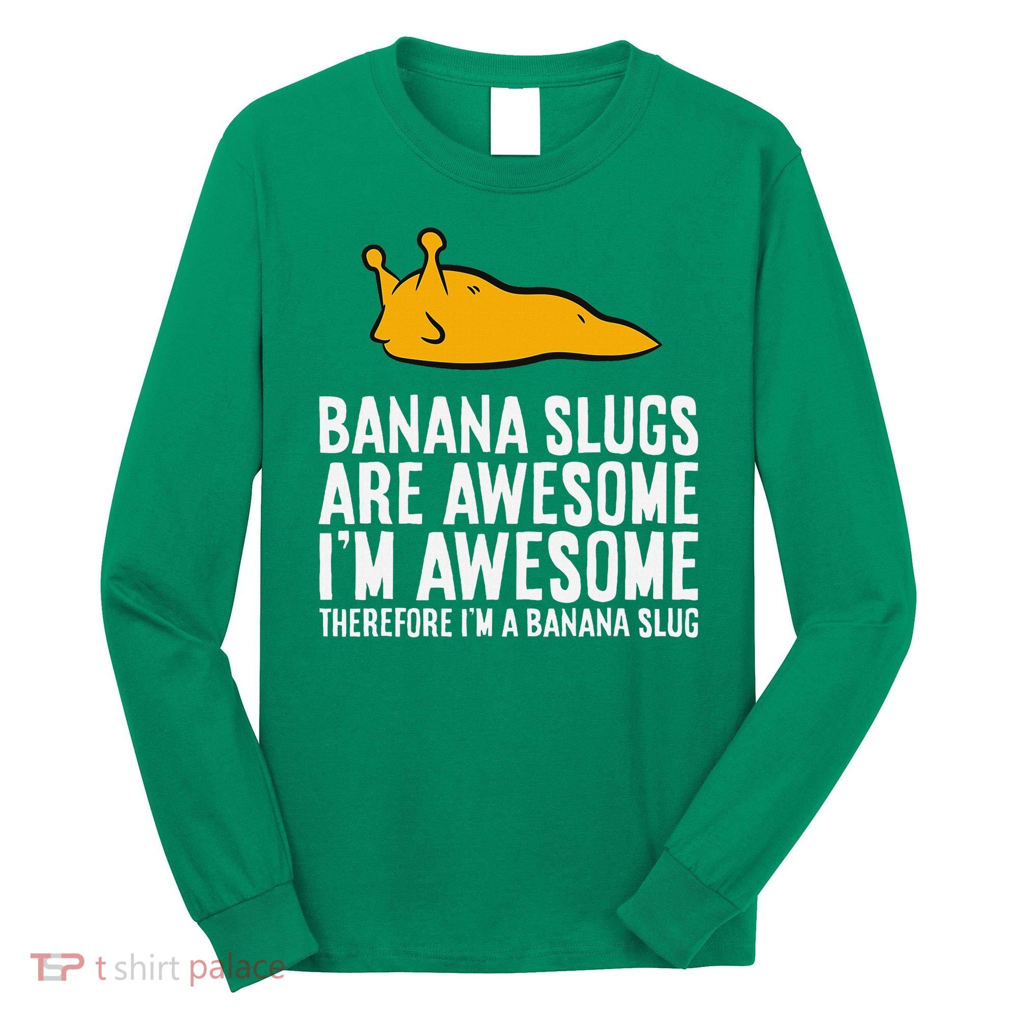 B.A.N.A.N.A Slugs Are Awesome Therefore Im A Banana Slug Long Sleeve Shirt