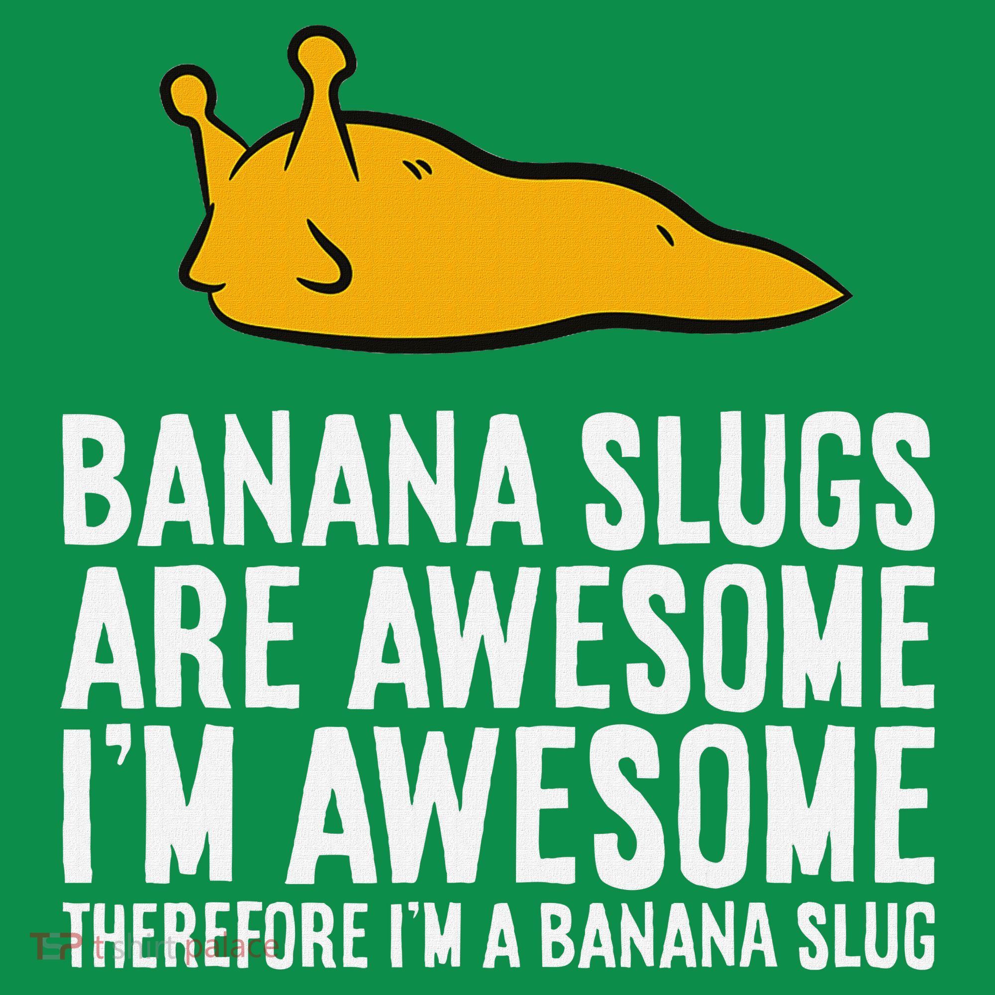 B.A.N.A.N.A Slugs Are Awesome Therefore Im A Banana Slug T-Shirt