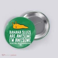 B.A.N.A.N.A Slugs Are Awesome Therefore Im A Banana Slug Button thumb 0