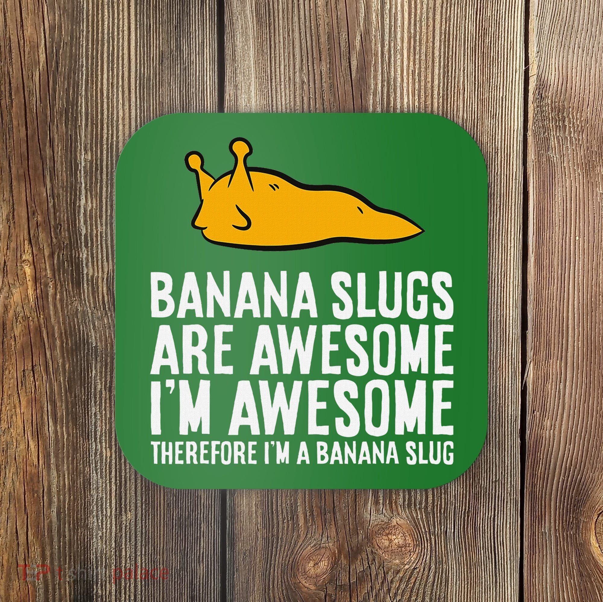 B.A.N.A.N.A Slugs Are Awesome Therefore Im A Banana Slug Coaster