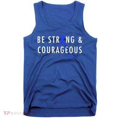Be Strong And Courageous Colon Cancer Awareness Ribbon Gift Tank Top