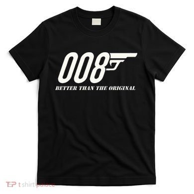 British Secret Agent 007 + 1 Better Than The Original T-Shirt