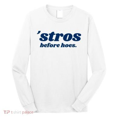 Baseball Stros Before Hoes Houston Long Sleeve Shirt