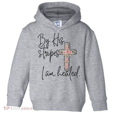 Bible Scripture By His Stripes I am Healed Easter Toddler Hoodie