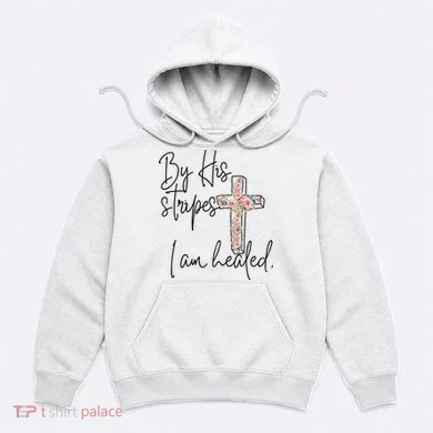 Bible Scripture By His Stripes I am Healed Easter Hoodie