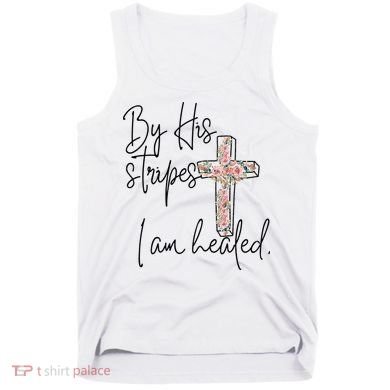 Bible Scripture By His Stripes I am Healed Easter Tank Top