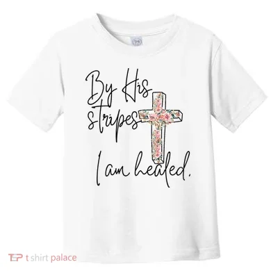 Bible Scripture By His Stripes I am Healed Easter Toddler T-Shirt