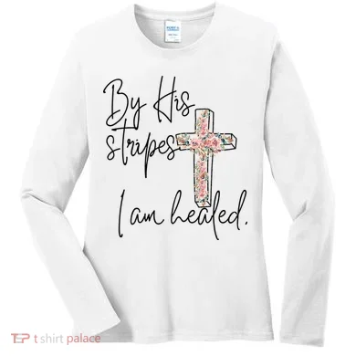 Bible Scripture By His Stripes I am Healed Easter Women's Long Sleeve Shirt